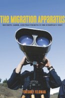 Gregory Feldman - The Migration Apparatus: Security, Labor, and Policymaking in the European Union - 9780804761079 - V9780804761079