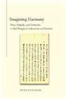Peter Flueckiger - Imagining Harmony: Poetry, Empathy, and Community in Mid-Tokugawa Confucianism and Nativism - 9780804761574 - V9780804761574