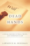 Lawrence M. Friedman - Dead Hands: A Social History of Wills, Trusts, and Inheritance Law - 9780804762090 - V9780804762090
