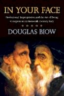 Douglas Biow - In Your Face: Professional Improprieties and the Art of Being Conspicuous in Sixteenth-Century Italy - 9780804762168 - V9780804762168