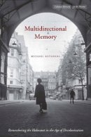 Michael Rothberg - Multidirectional Memory: Remembering the Holocaust in the Age of Decolonization - 9780804762175 - V9780804762175
