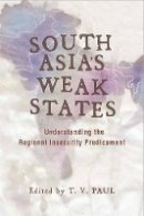 T. V. Paul (Ed.) - South Asia´s Weak States: Understanding the Regional Insecurity Predicament - 9780804762205 - V9780804762205