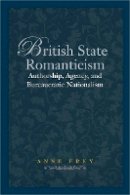 Anne Frey - British State Romanticism: Authorship, Agency, and Bureaucratic Nationalism - 9780804762281 - V9780804762281