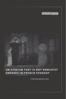 Stefanos Geroulanos - An Atheism that Is Not Humanist Emerges in French Thought - 9780804762991 - V9780804762991