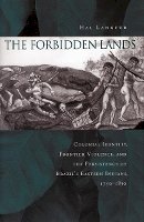 Hal Langfur - The Forbidden Lands: Colonial Identity, Frontier Violence, and the Persistence of Brazil’s Eastern Indians, 1750-1830 - 9780804763387 - V9780804763387