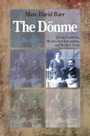 Marc David Baer - The Dönme: Jewish Converts, Muslim Revolutionaries, and Secular Turks - 9780804768689 - V9780804768689