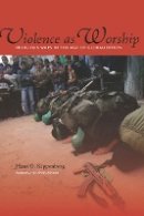 Hans G. Kippenberg - Violence as Worship: Religious Wars in the Age of Globalization - 9780804768733 - V9780804768733