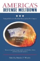 Winslow T. Wheeler (Ed.) - America’s Defense Meltdown: Pentagon Reform for President Obama and the New Congress - 9780804769310 - V9780804769310