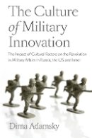Dmitry (Dima) Adamsky - The Culture of Military Innovation: The Impact of Cultural Factors on the Revolution in Military Affairs in Russia, the US, and Israel. - 9780804769518 - V9780804769518