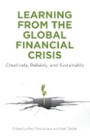Paul Shrivastava - Learning From the Global Financial Crisis: Creatively, Reliably, and Sustainably - 9780804770095 - V9780804770095