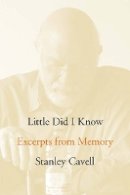 Stanley Cavell - Little Did I Know: Excerpts from Memory - 9780804770149 - V9780804770149