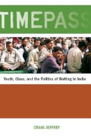 Craig Jeffrey - Timepass: Youth, Class, and the Politics of Waiting in India - 9780804770743 - V9780804770743