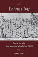 Kristin Mann - The Power of Song. Music and Dance in the Mission Communities of Northern New Spain, 1590-1810.  - 9780804770866 - V9780804770866