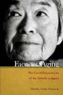 Yoshiko Matsumoto (Ed.) - Faces of Aging: The Lived Experiences of the Elderly in Japan - 9780804771481 - V9780804771481