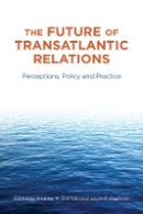 Joyce P. Kaufman - The Future of Transatlantic Relations: Perceptions, Policy and Practice - 9780804771979 - V9780804771979