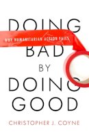 Christopher J. Coyne - Doing Bad by Doing Good: Why Humanitarian Action Fails - 9780804772280 - V9780804772280