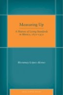 Moramay López-Alonso - Measuring Up: A History of Living Standards in Mexico, 1850–1950 - 9780804773164 - V9780804773164