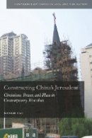 Nanlai Cao - Constructing China´s Jerusalem: Christians, Power, and Place in Contemporary Wenzhou - 9780804773607 - V9780804773607