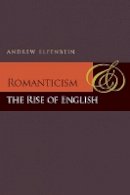 Andrew Elfenbein - Romanticism and the Rise of English - 9780804773621 - V9780804773621