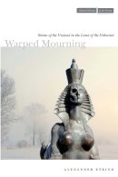 Alexander Etkind - Warped Mourning: Stories of the Undead in the Land of the Unburied - 9780804773935 - V9780804773935