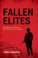 Andrew Bickford - Fallen Elites: The Military Other in Post–Unification Germany - 9780804773966 - V9780804773966