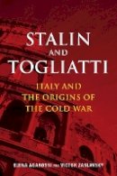 Elena Agarossi - Stalin and Togliatti: Italy and the Origins of the Cold War - 9780804774321 - V9780804774321
