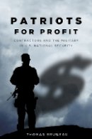 Thomas Bruneau - Patriots for Profit: Contractors and the Military in U.S. National Security - 9780804775496 - V9780804775496