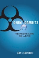 Amy Smithson - Germ Gambits: The Bioweapons Dilemma, Iraq and Beyond - 9780804775533 - V9780804775533