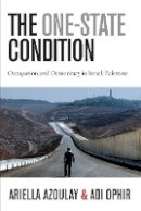 Ariella Azoulay - The One-State Condition: Occupation and Democracy in Israel/Palestine - 9780804775922 - V9780804775922