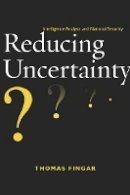 Thomas Fingar - Reducing Uncertainty: Intelligence Analysis and National Security - 9780804775946 - V9780804775946
