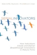 Abbie Griffin - Serial Innovators: How Individuals Create and Deliver Breakthrough Innovations in Mature Firms - 9780804775977 - V9780804775977
