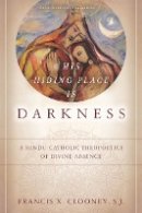 Francis X. Clooney - His Hiding Place Is Darkness: A Hindu-Catholic Theopoetics of Divine Absence - 9780804776813 - V9780804776813