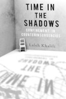 Laleh Khalili - Time in the Shadows: Confinement in Counterinsurgencies - 9780804778336 - V9780804778336
