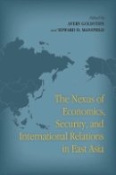 Avery Goldstein (Ed.) - The Nexus of Economics, Security, and International Relations in East Asia - 9780804782746 - V9780804782746