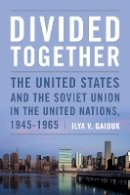 Ilya Gaiduk - Divided Together: The United States and the Soviet Union in the United Nations, 1945-1965 - 9780804782920 - V9780804782920