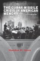Sheldon M. Stern - The Cuban Missile Crisis in American Memory: Myths versus Reality - 9780804783774 - V9780804783774