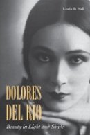 Linda Hall (Ed.) - Dolores del Río: Beauty in Light and Shade - 9780804784078 - V9780804784078