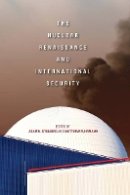 Adam N. Stulberg (Ed.) - The Nuclear Renaissance and International Security - 9780804784177 - V9780804784177