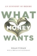 Noam Yuran - What Money Wants: An Economy of Desire - 9780804785921 - V9780804785921