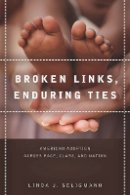 Linda Seligmann - Broken Links, Enduring Ties: American Adoption across Race, Class, and Nation - 9780804786058 - V9780804786058