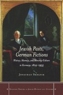 Jonathan Skolnik - Jewish Pasts, German Fictions: History, Memory, and Minority Culture in Germany, 1824-1955 - 9780804786072 - V9780804786072