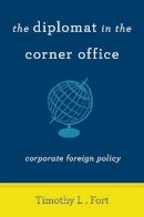 Timothy Fort - The Diplomat in the Corner Office. Corporate Foreign Policy.  - 9780804786379 - V9780804786379