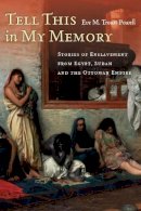 Eve Troutt Powell - Tell This in My Memory: Stories of Enslavement from Egypt, Sudan, and the Ottoman Empire - 9780804788649 - V9780804788649