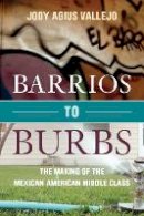 Jody Vallejo - Barrios to Burbs: The Making of the Mexican American Middle Class - 9780804788663 - V9780804788663
