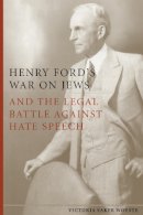 Victoria Saker Woeste - Henry Ford´s War on Jews and the Legal Battle Against Hate Speech - 9780804788670 - V9780804788670