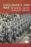 Jasen J. Castillo - Endurance and War: The National Sources of Military Cohesion - 9780804789103 - V9780804789103