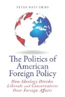 Peter Gries - The Politics of American Foreign Policy: How Ideology Divides Liberals and Conservatives over Foreign Affairs - 9780804789356 - V9780804789356