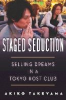 Akiko Takeyama - Staged Seduction: Selling Dreams in a Tokyo Host Club - 9780804791243 - V9780804791243