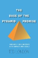 Ted London - The Base of the Pyramid Promise: Building Businesses with Impact and Scale - 9780804791489 - V9780804791489
