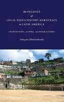 Francoise Montambeault - The Politics of Local Participatory Democracy in Latin America: Institutions, Actors, and Interactions - 9780804795166 - V9780804795166